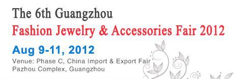 The 6th Guangzhou Fashion Jewelry & Accessories Fair,GuangZhou Fair,Canton Fair,2012 GuangZhou Fair,2012 Canton Fair